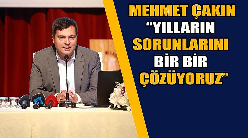 Mehmet Çakın “Yılların Sorunlarını Bir Bir Çözüyoruz”