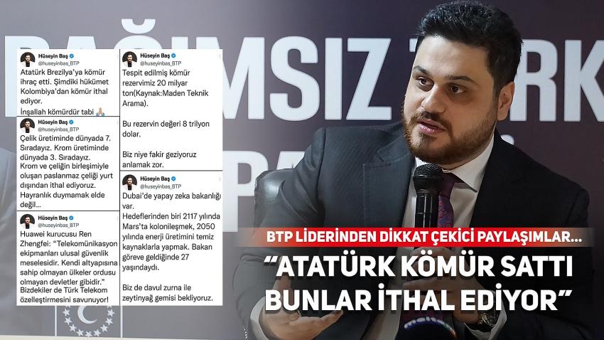 BTP Lideri Hüseyin Baş: “Atatürk kömür sattı bunlar ithal ediyor”