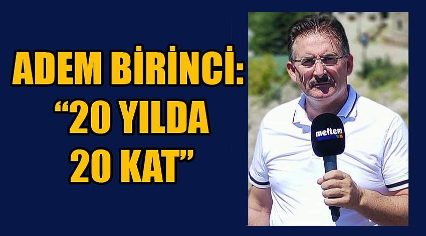 Adem Birinci: “20 Yılda 20 Kat”