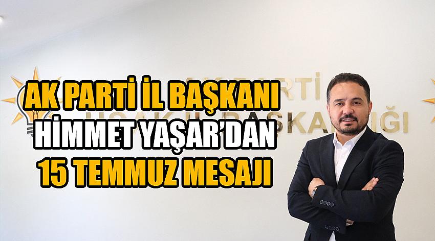 AK Parti İl Başkanı Himmet Yaşar’dan 15 Temmuz Mesajı