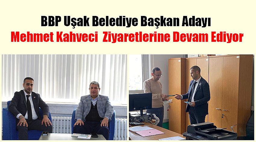 BBP Uşak Belediye Başkan Adayı Mehmet Kahveci  Ziyaretlerine Devam Ediyor