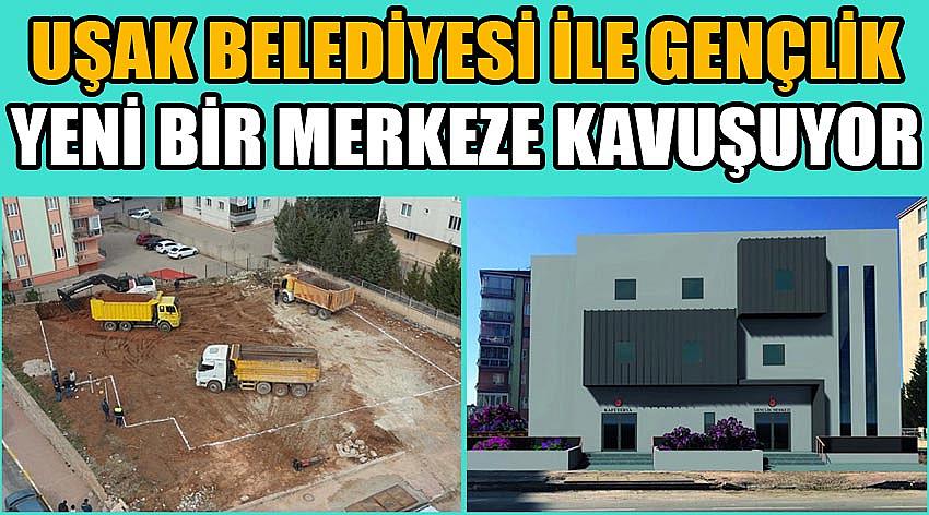 Uşak Belediyesi İle Gençlik Yeni Bir Merkeze Kavuşuyor