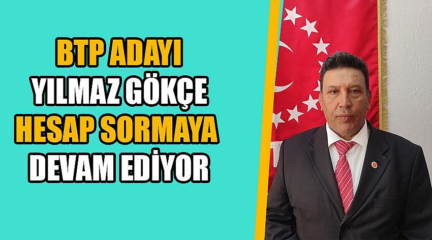 BTP Adayı Yılmaz Gökçe Hesap Sormaya Devam Ediyor