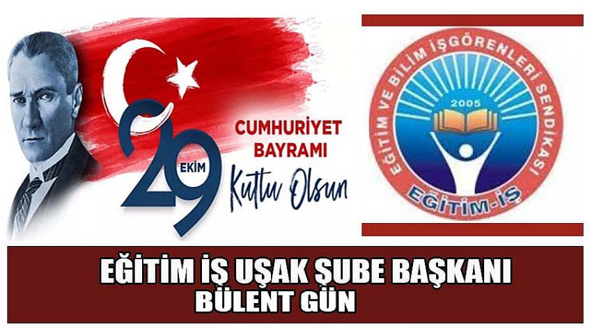 Eğitim İş Uşak Şube Başkanı Bülent Gün’ün 29 Ekim Cumhuriyet Bayramı Kutlaması