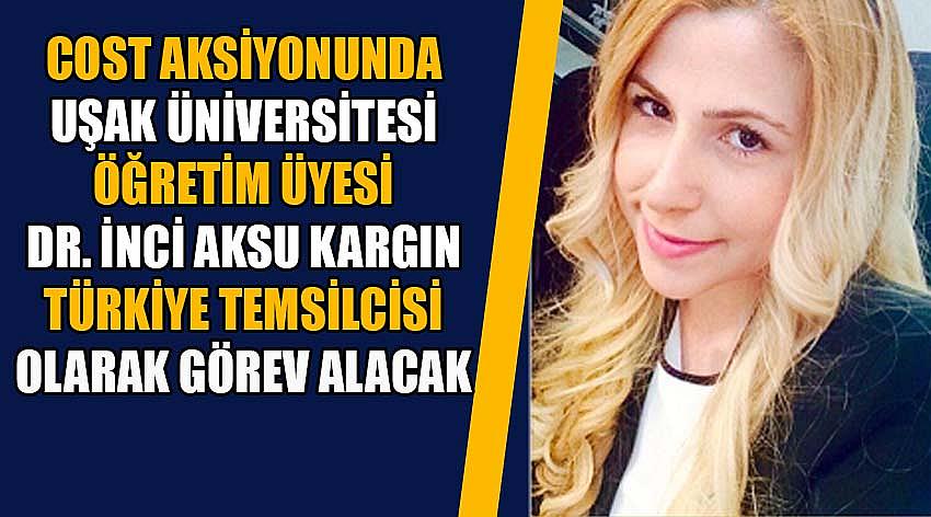 COST Aksiyonunda Uşak Üniversitesi Öğretim Üyesi Dr. İnci Aksu Kargın Türkiye Temsilcisi Olarak Görev Alacak