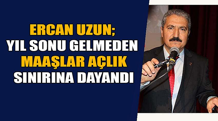 Eğitim İş Uşak Şube Başkanı Ercan Uzun, ‘’Yıl Sonu Gelmeden Maaşlar Açlık Sınırına Dayandı’’