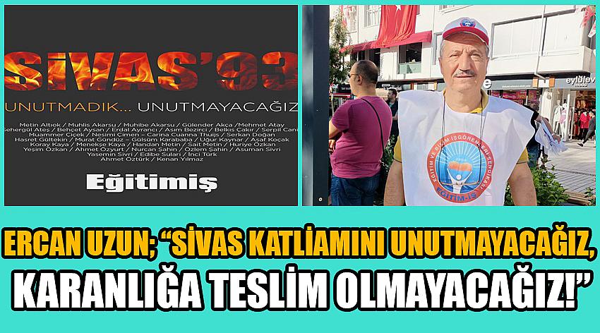 Ercan Uzun; Sivas Katliamını Unutmayacağız, Karanlığa Teslim Olmayacağız!