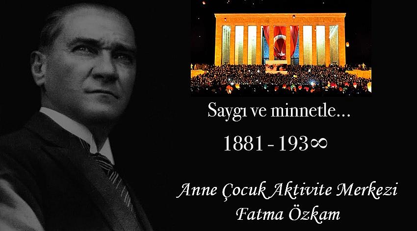 Anne Çocuk Aktivite Merkezi Sahibi Fatma Özkan'ın  10 Kasım Atatürk’ü Anma Günü Mesajı
