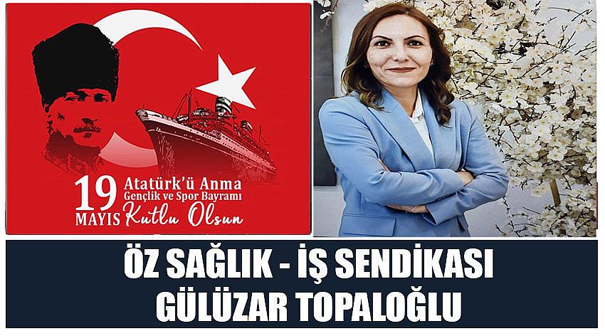 Özsağlık – İş Sendikası Başkanı Gülizar Topaloğlu’nun 19 Mayıs Atatürk'ü Anma, Gençlik ve Spor Bayramı Kutlaması