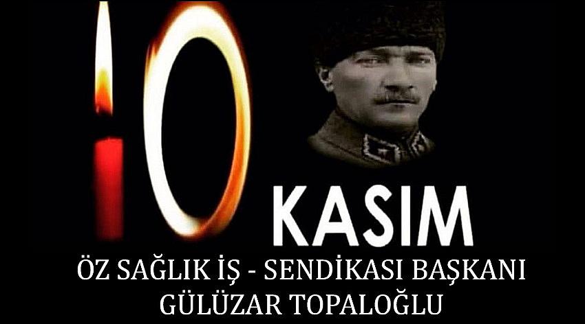 Özsağlık – İş Sendikası Başkanı Gülüzar Topaloğlu’nun 10 Kasım Atatürk’ü Anma Günü Mesajı