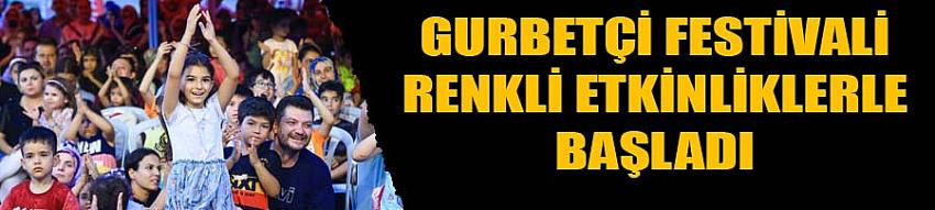 Gurbetçi Festivali Renkli Etkinliklerle Başladı