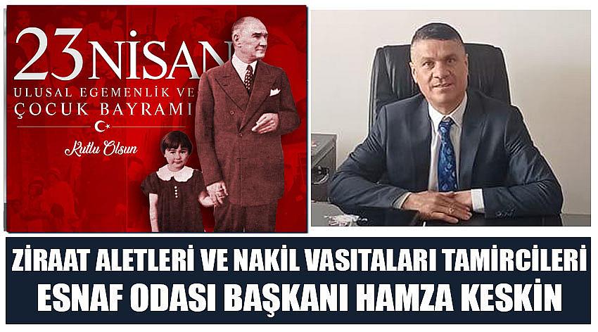 Ziraat Aletleri ve Nakil Vasıtaları Tamircileri Esnaf Odası Başkanı Hamza Keskin'in 23 Nisan Ulusal Egemenlik ve Çocuk Bayramı Kutlaması