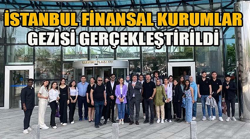 İstanbul Finansal Kurumlar Gezisi Gerçekleştirildi