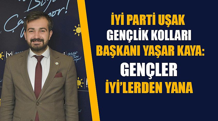 İyi Parti Uşak Gençlik Kolları Başkanı Yaşar Kaya: Gençler İyi’lerden Yana