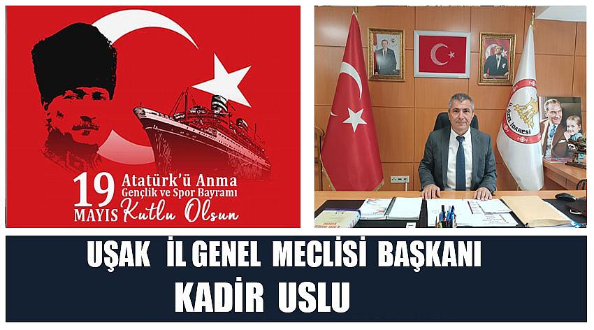 Uşak İl Genel Meclisi Başkanı Kadir Uslu'nun 19 Mayıs Atatürk'ü Anma, Gençlik ve Spor Bayramı Kutlaması