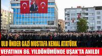 Ulu Önder Gazi Mustafa Kemal ATATÜRK, vefatının 86. yıldönümünde Uşak'ta anıldı