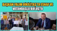 Başkan Yalım Dikilitaş’ta Esnaf Ve Vatandaşla Buluştu 