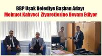 BBP Uşak Belediye Başkan Adayı Mehmet Kahveci  Ziyaretlerine Devam Ediyor