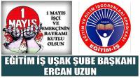 Eğitim İş Uşak Şube Başkanı Ercan Uzun’un 1 Mayıs Emek ve Dayanışma Günü Kutlaması