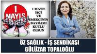 Özsağlık – İş Sendikası Başkanı Gülizar Topaloğlu’nun 1 Mayıs Emek ve Dayanışma Günü Kutlaması