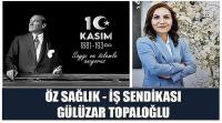 Özsağlık – İş Sendikası Başkanı Gülüzar Topaloğlu’nun 10 Kasım Atatürk’ü Anma Günü Mesajı