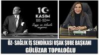 Özsağlık – İş Sendikası Uşak Şube Başkanı Gülüzar Topaloğlu’nun 10 Kasım Atatürk’ü Anma Günü Mesajı