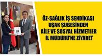 Öz-Sağlık İş Sendikası Uşak Şubesi'nden Aile ve Sosyal Hizmetler İl Müdürü’ne ziyaret