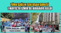 Türk Sağlık Sen Uşak Şubesi 1 Mayıs’ta İzmir’de Biraraya Geldi