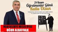 Uşak Belediye Meclis Üyesi Uğur Albayrak'ın 24 Kasım Öğretmenler Günü Mesajı