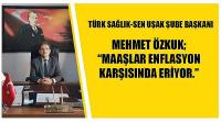 Türk Sağlık-Sen Uşak Şube Başkanı Mehmet Özkuk; Maaşlar Enflasyon Karşısında Eriyor!