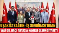 Uşak Öz Sağlık- İş Sendikası’ndan  Vali Dr. Naci Aktaş’a Hayırlı Olsun Ziyareti