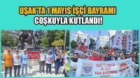 Uşak’ta 1 Mayıs İşçi Bayramı Coşkuyla Kutlandı!