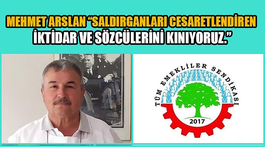 Mehmet Arslan: Saldırganları Cesaretlendiren İktidar Ve Sözcülerini Kınıyoruz!