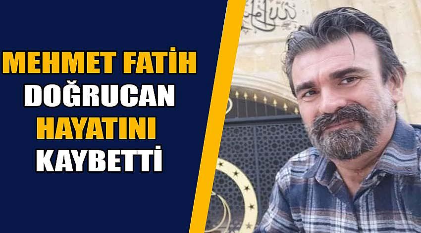 Mehmet Fatih Doğrucan hayatını kaybetti.