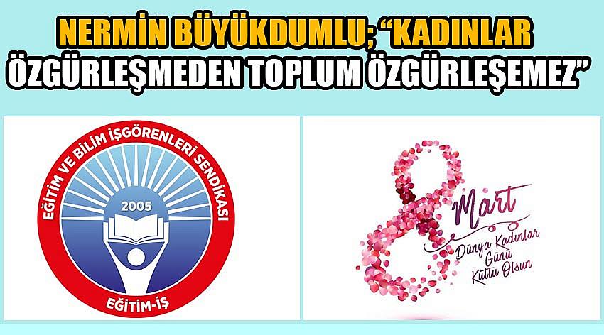 Eğitim-iş Uşak Şube Örgütlenme Sekreteri Nermin Büyükdumlu; Kadınlar Özgürleşmeden Toplum Özgürleşemez 