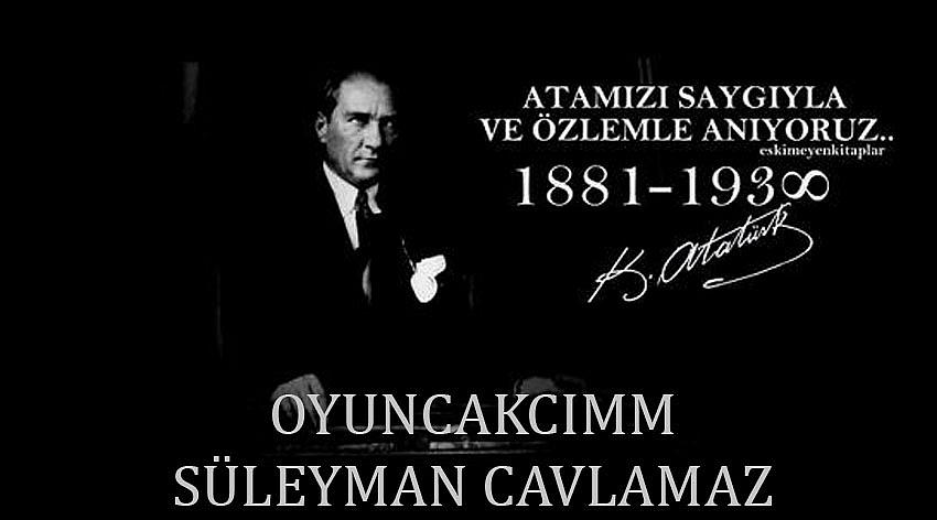 Oyuncakcımm Firma Sahibi Süleyman Cavlamaz’ın 10 Kasım Atatürk’ü Anma Günü Mesajı