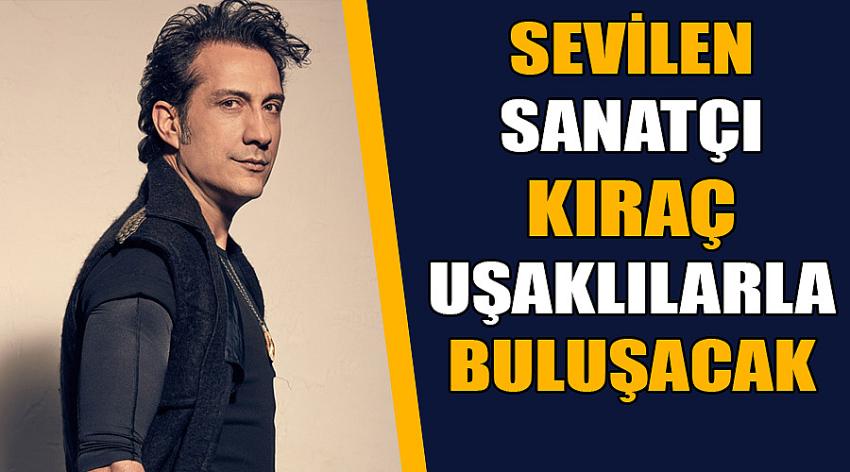 Sevilen Sanatçı Kıraç Uşaklılarla Buluşacak