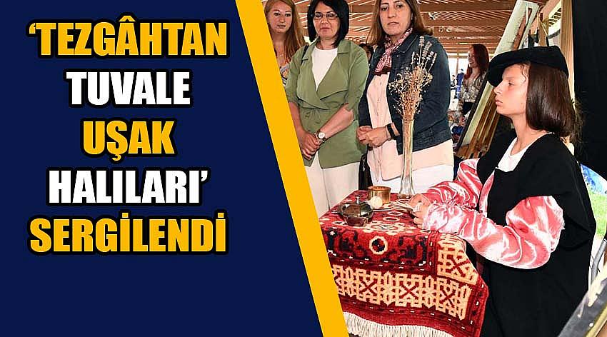  ‘Tezgâhtan Tuvale Uşak Halıları’ Sergilendi