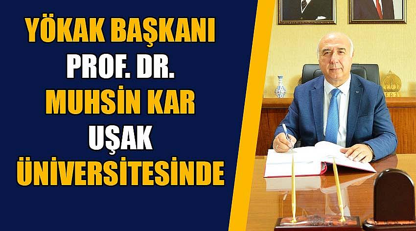 YÖKAK Başkanı Prof. Dr. Muhsin Kar Uşak Üniversitesinde