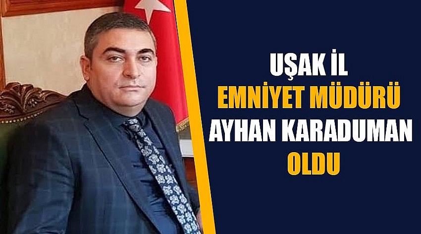 Uşak İl Emniyet Müdürü Ayhan Karaduman Oldu