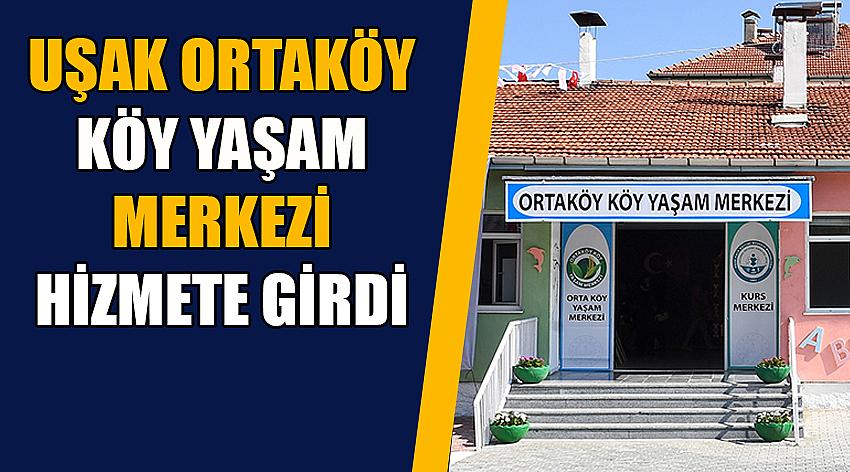 Uşak Ortaköy Köy Yaşam Merkezi Hizmete Girdi