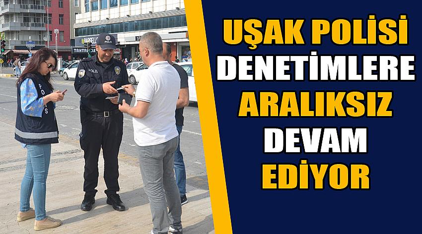 Uşak Polisi Denetimlere Aralıksız Devam Ediyor