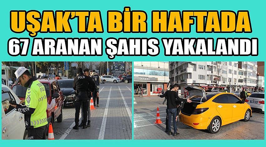 Uşak’ta Bir Haftada 67 Aranan Şahıs Yakalandı