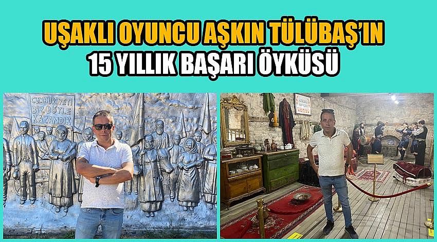 Uşaklı Oyuncu Aşkın Tülübaş’ın 15 Yıllık Başarı Öyküsü